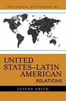 Historical Dictionary of United States-Latin American Relations (Historical Dictionaries of U.S. Diplomacy) 0810855291 Book Cover