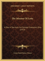 The Mission Of Letty: A Play In Two Acts, For Female Characters Only 1279474572 Book Cover