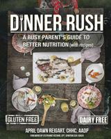 Dinner Rush: A Busy Parent's Guide to Better Nutrition, with Recipes 1533080887 Book Cover