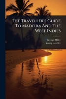 The Traveller's Guide To Madeira And The West Indies 1024931846 Book Cover