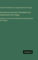 Annales de la Societe D'Emulation du Department des Vosges: Annales de la Societe D'Emulation du Department des Vosges (French Edition) 3563754926 Book Cover