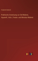 Praktische Anweisung zur Oel-Malerei, Aquarell-, Holz-, Fresko- und Miniatur-Malerei 3368625152 Book Cover
