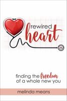 Rewired Heart: Finding the Freedom of a Whole New You 0997847026 Book Cover