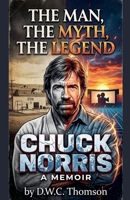 The Man, The Myth, The Legend of Chuck Norris B0GTX3Z9K6 Book Cover