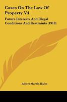 Cases On The Law Of Property V4: Future Interests And Illegal Conditions And Restraints 143685556X Book Cover