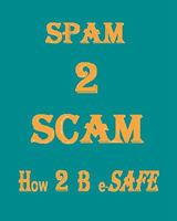 Spam 2 Scam How 2 B E-Safe 1440424616 Book Cover