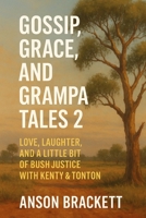 GOSSIP, GRACE, AND GRAMPA TALES 2: LOVE, LAUGHTER, AND A LITTLE BIT OF BUSH JUSTICE WITH KENTY & TONTON B0FSWDD9NM Book Cover
