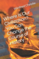 Where Is Our Civilization?: You Can Change the Course of History B08R9Z5JTD Book Cover