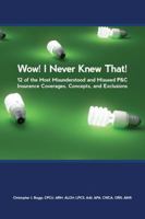 Wow! I Never Knew That! 12 of the Most Misunderstood and Misused P&C Insurance Coverages, Concepts and Exclusions 0985896647 Book Cover