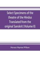 Select Specimens of the theatre of the Hindus Translated from the original Sanskrit (Volume II) 9353704588 Book Cover