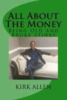 All About The Money - Being Old And Broke Stinks: A Simple Guide to Investing And Financial Know-How 1530441285 Book Cover