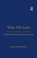 White Nile Arabs: Political Leadership and Economic Change Volume 53 0367717255 Book Cover