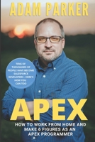 Apex: How to Work From Home and Make 6 Figures as an Apex Developer 1735229865 Book Cover