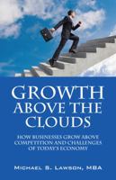 Growth Above the Clouds: How Businesses Grow Above Competition and Challenges of Todays Economy 1432788248 Book Cover