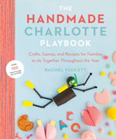 The Handmade Charlotte Playbook: Crafts, Games and Recipes for Families to Do Together Throughout the Year 0143133632 Book Cover