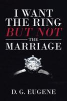 I Want the Ring But Not the Marriage 1642992178 Book Cover