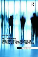 Re-Thinking International Relations Theory Via Deconstruction 0415713218 Book Cover