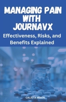 MANAGING PAIN WITH JOURNAVX: Effectiveness, Risks, and Benefits Explained B0DVR3619T Book Cover