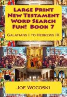 Large Print New Testament Word Search Fun! Book 7: Galatians I to Hebrews IX (Large Print New Testament Word Search Books) (Volume 7) 1511798947 Book Cover