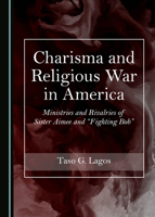 Charisma and Religious War in America: Ministries and Rivalries of Sister Aimee and “Fighting Bob” 1527557073 Book Cover