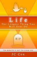 LIFE The Longest Thing You Will Ever Do: Ten Minutes a Day to a New Life 1093264209 Book Cover