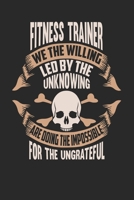 Fitness Trainer We The Willing Led By The Unknowing Are Doing The Impossible For The Ungrateful: Fitness Trainer Notebook Fitness Trainer Journal Handlettering Logbook 110 DOT GRID Paper Pages 6 x 9 1673930026 Book Cover