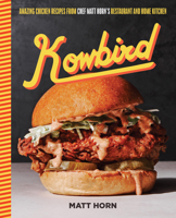 Kowbird: Amazing Chicken Recipes from Chef Matt Horn's Restaurant and Home Kitchen 0760387419 Book Cover