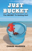 Just Bucket: The SECRET To Getting Out B08KWFDCG1 Book Cover