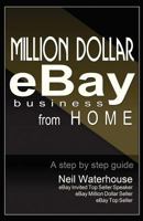 Million Dollar Ebay Business From Home - A Step By Step Guide: Million Dollar Ebay Business From Home - A Step By Step Guide 098738550X Book Cover