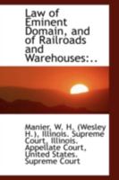Law of Eminent Domain: And of Railroads and Warehouses, Comprising the Constitutional and Statutory Provisions, in the State of Illinois, Tog 3744690083 Book Cover