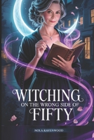 Witching on the Wrong Side of Fifty B0FTRWXPTW Book Cover