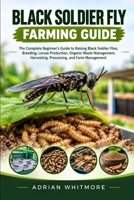 Black Soldier Fly Farming Guide: The Complete Beginner's Guide to Raising Black Soldier Flies, Breeding, Larvae Production, Organic Waste Management, Harvesting, Processing, and Farm Management B0HK5YRJKS Book Cover