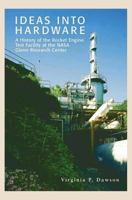 Ideas Into Hardware: A History of the Rocket Engine Test Facility at the NASA Glenn Research Center 1470008874 Book Cover