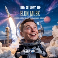 The Story of Elon Musk: Who Dreamed Up Rocket Cars and Mars Missions? (People Worth Reading about for Kids) B0F7VJ4Z1W Book Cover