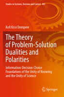The Theory of Problem-Solution Dualities and Polarities: Information-Decision-Choice Foundations of the Unity of Knowing and the Unity of Science 3030902781 Book Cover