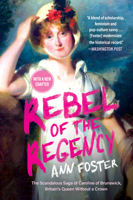 Rebel of the Regency: The Scandalous Saga of Caroline of Brunswick, Britain’s Uncrowned Queen 1335003835 Book Cover