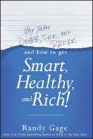 Why You're Dumb, Sick & Broke...And How to Get Smart, Healthy & Rich! 111854868X Book Cover