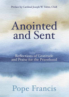 Anointed and Sent: Reflections of Gratitude and Praise for the Priesthood 0809155141 Book Cover