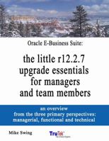 Oracle E-Business Suite: the little r12.2.7 upgrade essentials for managers and team members 1387786709 Book Cover