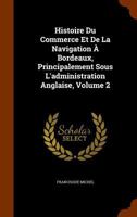 Histoire Du Commerce Et De La Navigation � Bordeaux, Principalement Sous L'administration Anglaise, Volume 2 1345830149 Book Cover