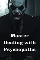 Master Dealing with Psychopaths, Sociopaths, Narcissists B0DQF8NR6B Book Cover