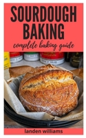 SOURDOUGH BAKING: Complete Baking Guide B09DMTT4SC Book Cover