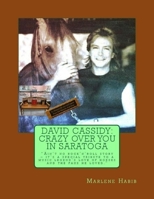 David Cassidy: Crazy Over You in Saratoga: Ain't no rock 'n' roll story: It's a special tribute to a music legend's love of horses and the fans he loved 1717235522 Book Cover