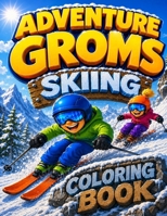 Adventure Groms: 50 Action-Packed Skiing Adventures Featuring Powder, Backcountry Skiing, Freestyle Skiing, Terrain Parks, Mountain Resorts, Alpine Scenery, and Outdoor Fun for Kids, Teens, and Adults B0HGGGN3FT Book Cover