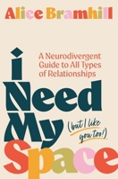 I Need My Space (But I Like You Too!): A Neurodivergent Guide to All Types of Relationships That Actually Work 1399833723 Book Cover