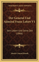 Der General Und Admiral Franz Lefort V1: Sein Leben Und Seine Zeit (1866) 1167722884 Book Cover