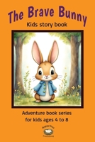 The Brave Bunny: Kids Story book. A Heartwarming Adventure About Courage, Kindness, Confidence and Never Giving Up (Inspiring Books for Children Ages 4–8) B0GJFP92K5 Book Cover