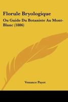 Florule Bryologique: Ou Guide Du Botaniste Au Mont-Blanc (1886) 1160093814 Book Cover