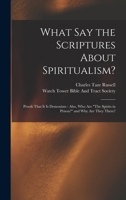 What Say the Scriptures About Spiritualism?: Proofs That It Is Demonism: Also, Who Are The Spirits in Prison? and Why Are They There? 101657083X Book Cover