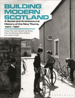 Building Modern Scotland: A Social and Architectural History of the New Towns, 1947-1997 1350401706 Book Cover